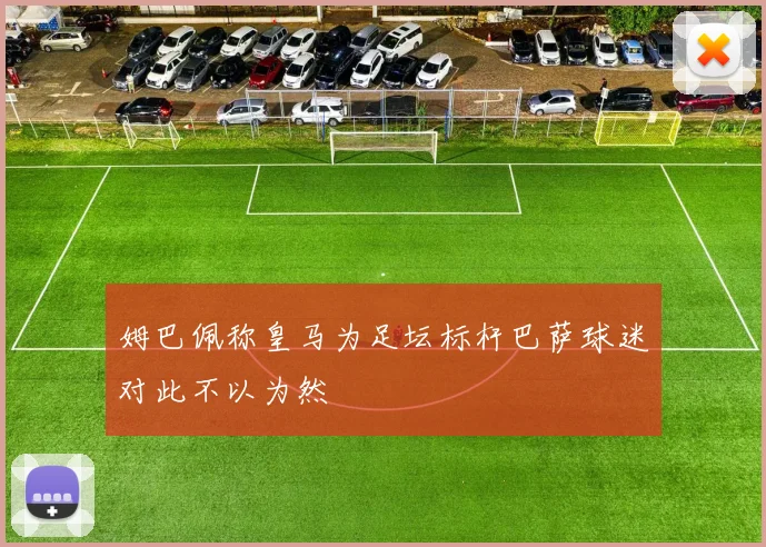 姆巴佩称皇马为足坛标杆巴萨球迷对此不以为然